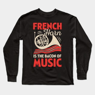 French Horn Is The Bacon Of Music Long Sleeve T-Shirt